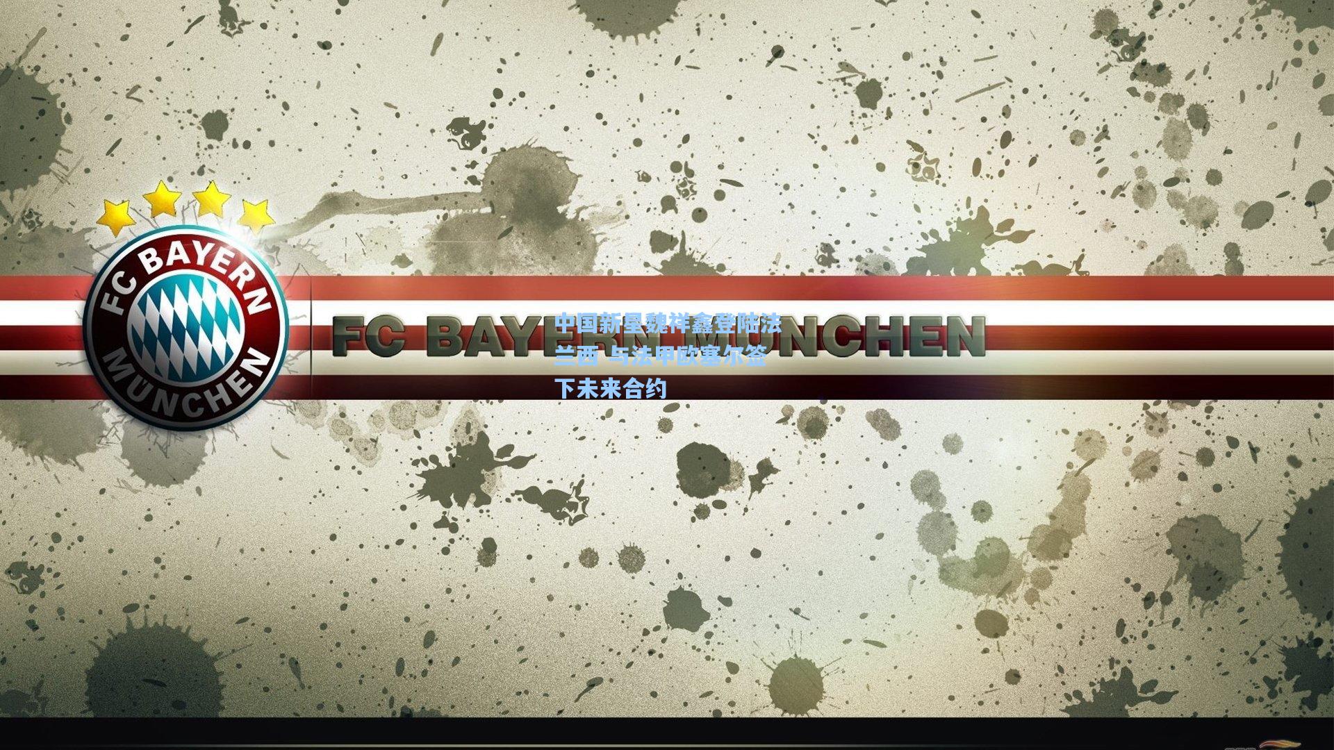 中国新星魏祥鑫登陆法兰西 与法甲欧塞尔签下未来合约