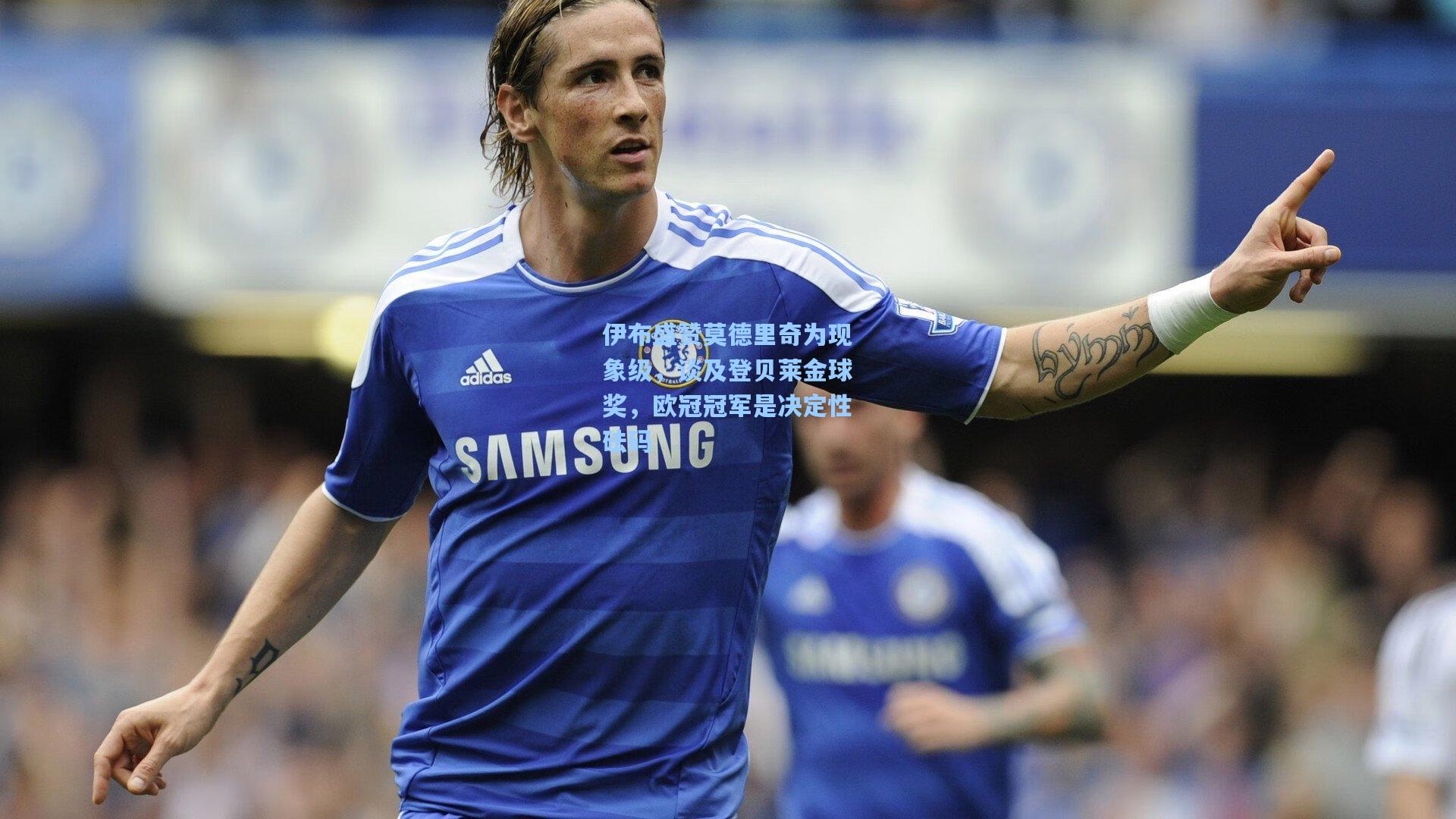 伊布盛赞莫德里奇为现象级，谈及登贝莱金球奖，欧冠冠军是决定性砝码