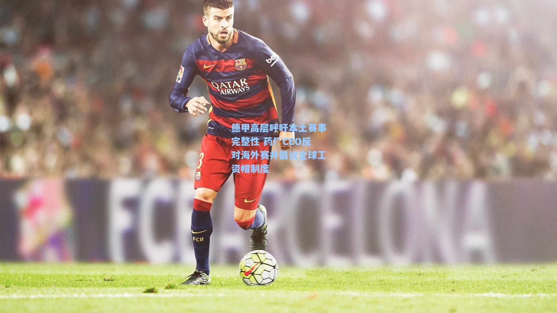 德甲高层呼吁本土赛事完整性 药厂CEO反对海外赛并倡议全球工资帽制度