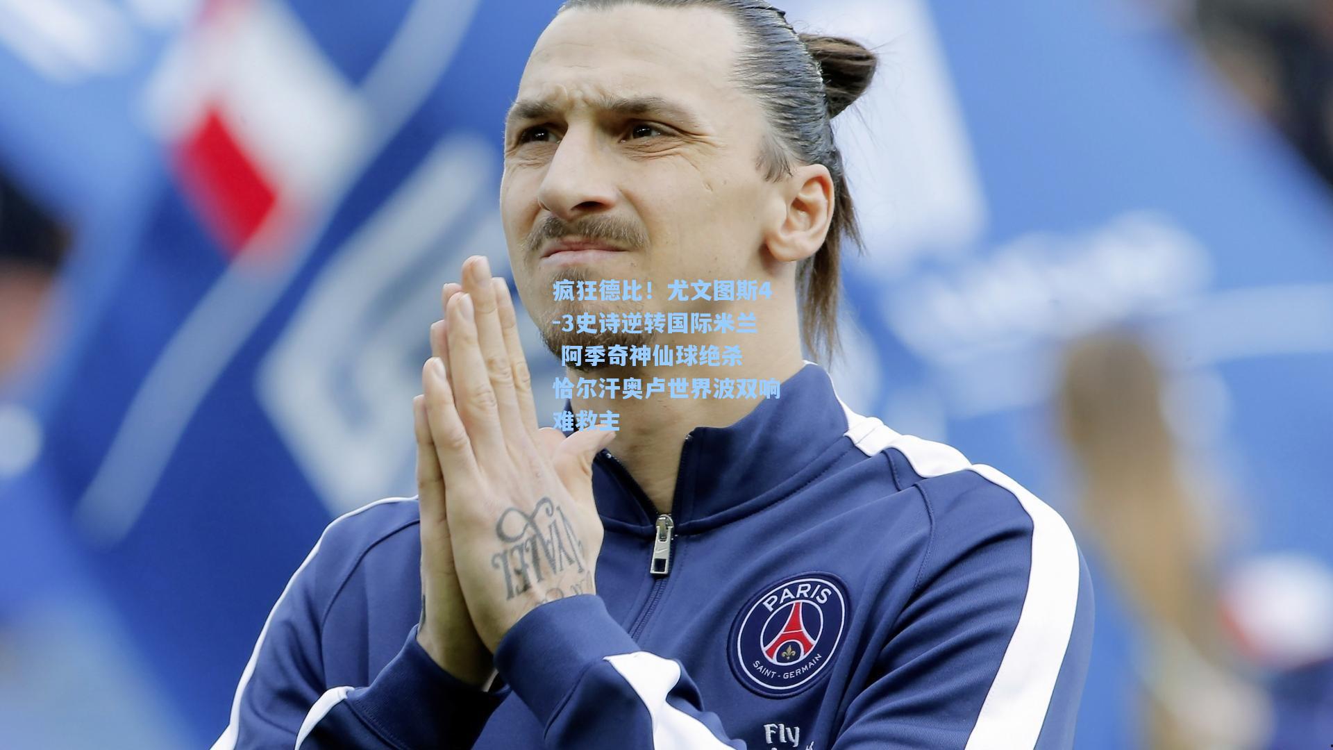 疯狂德比！尤文图斯4-3史诗逆转国际米兰 阿季奇神仙球绝杀 恰尔汗奥卢世界波双响难救主