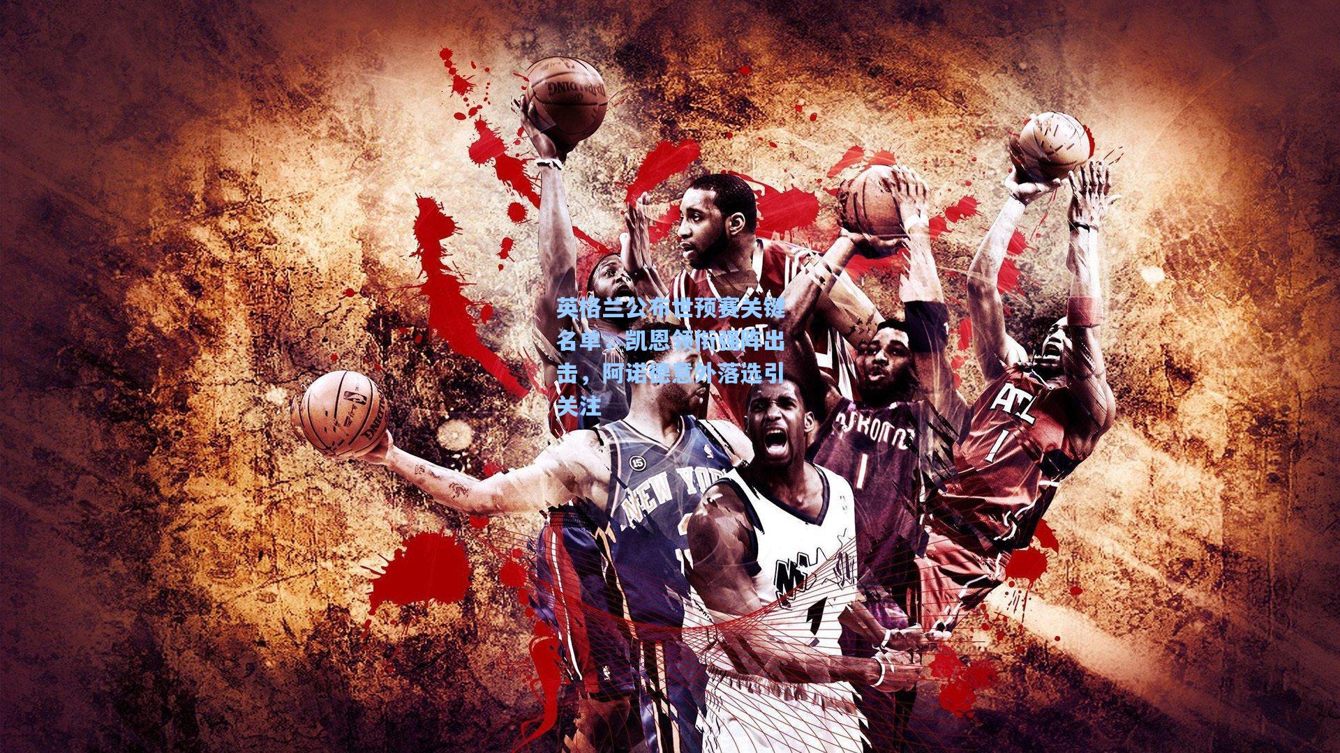 英格兰公布世预赛关键名单，凯恩领衔强阵出击，阿诺德意外落选引关注