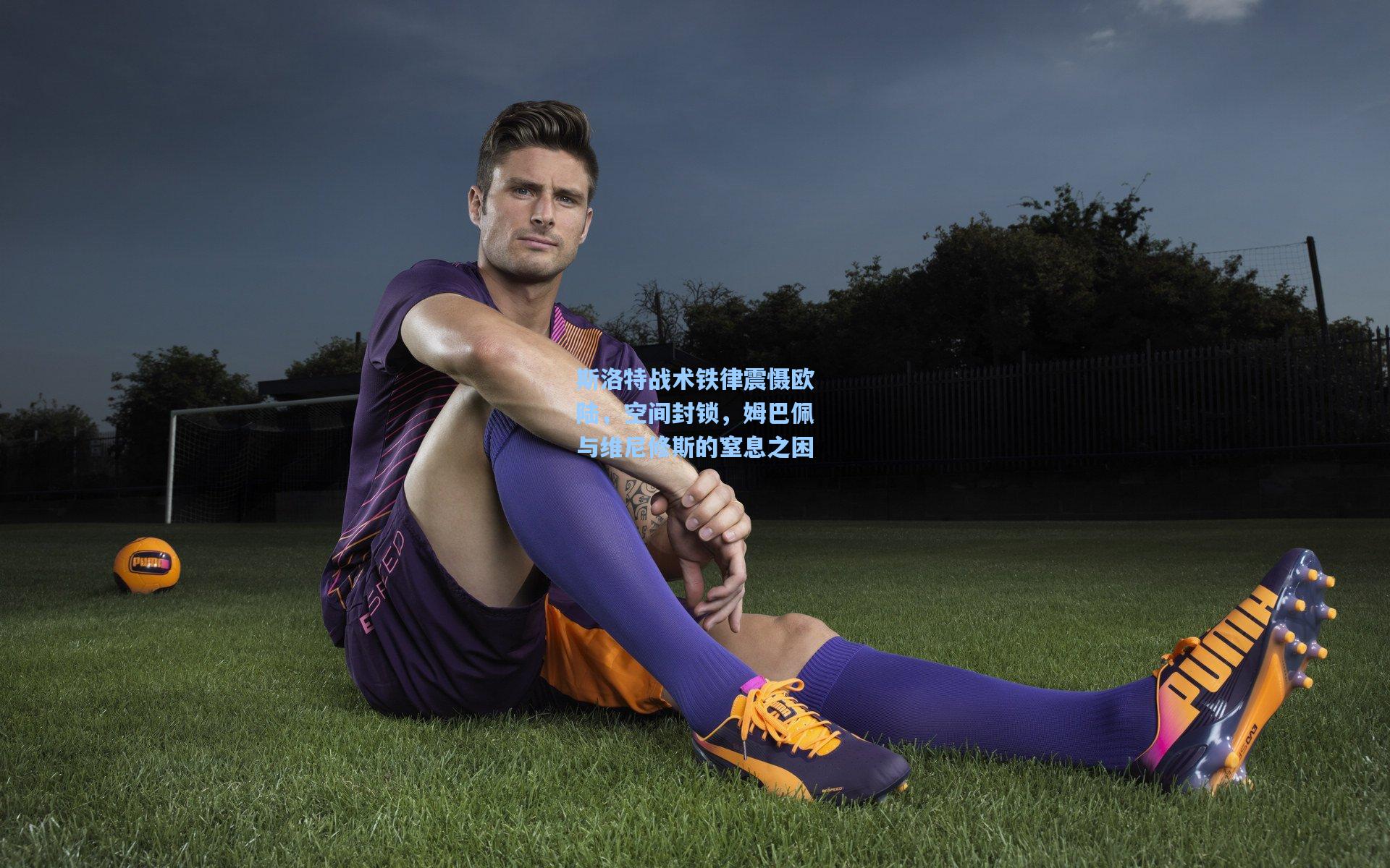 斯洛特战术铁律震慑欧陆，空间封锁，姆巴佩与维尼修斯的窒息之困