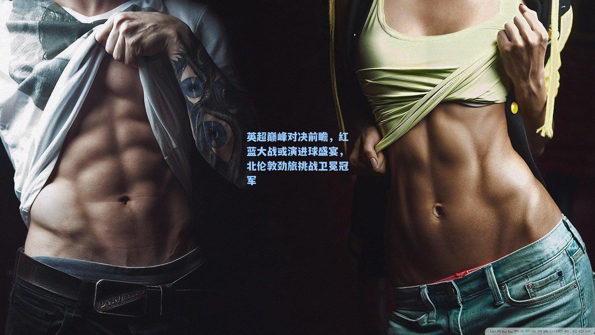 英超巅峰对决前瞻,红蓝大战或演进球盛宴,北伦敦劲旅挑战卫冕冠军