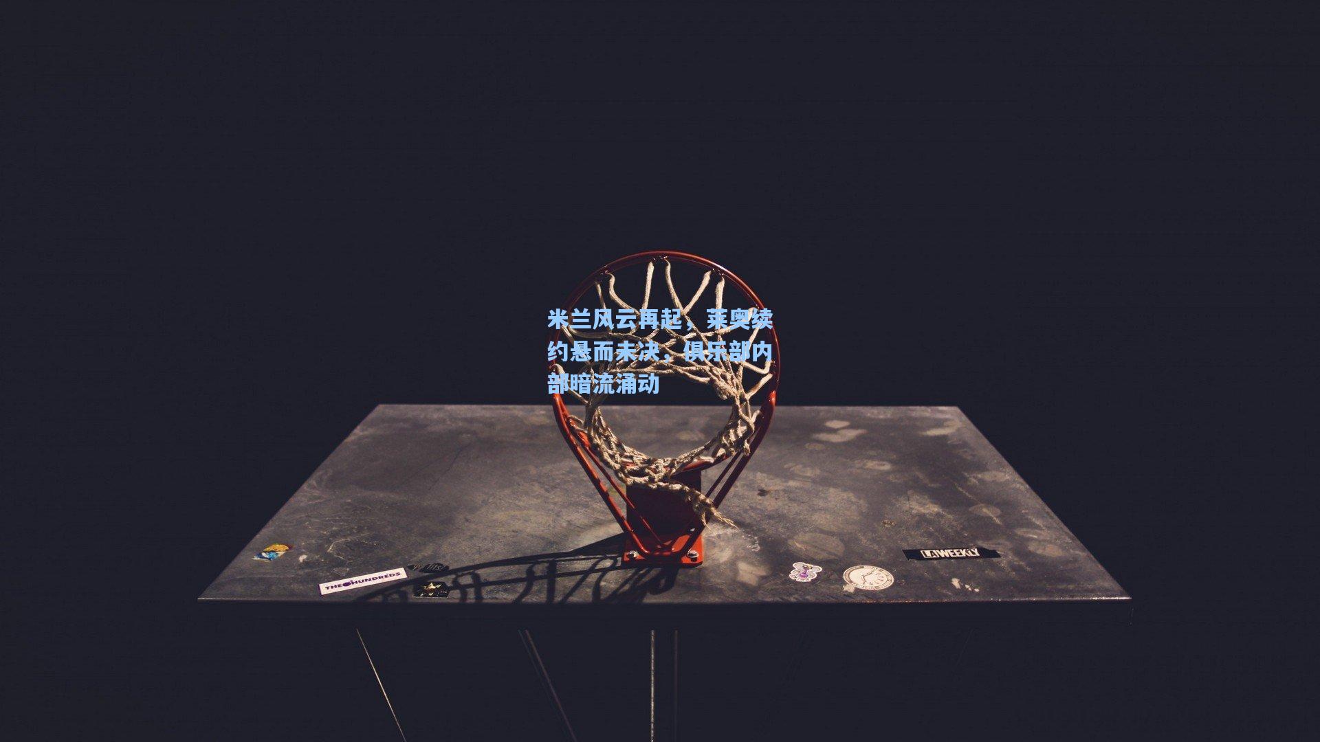 米兰风云再起，莱奥续约悬而未决，俱乐部内部暗流涌动