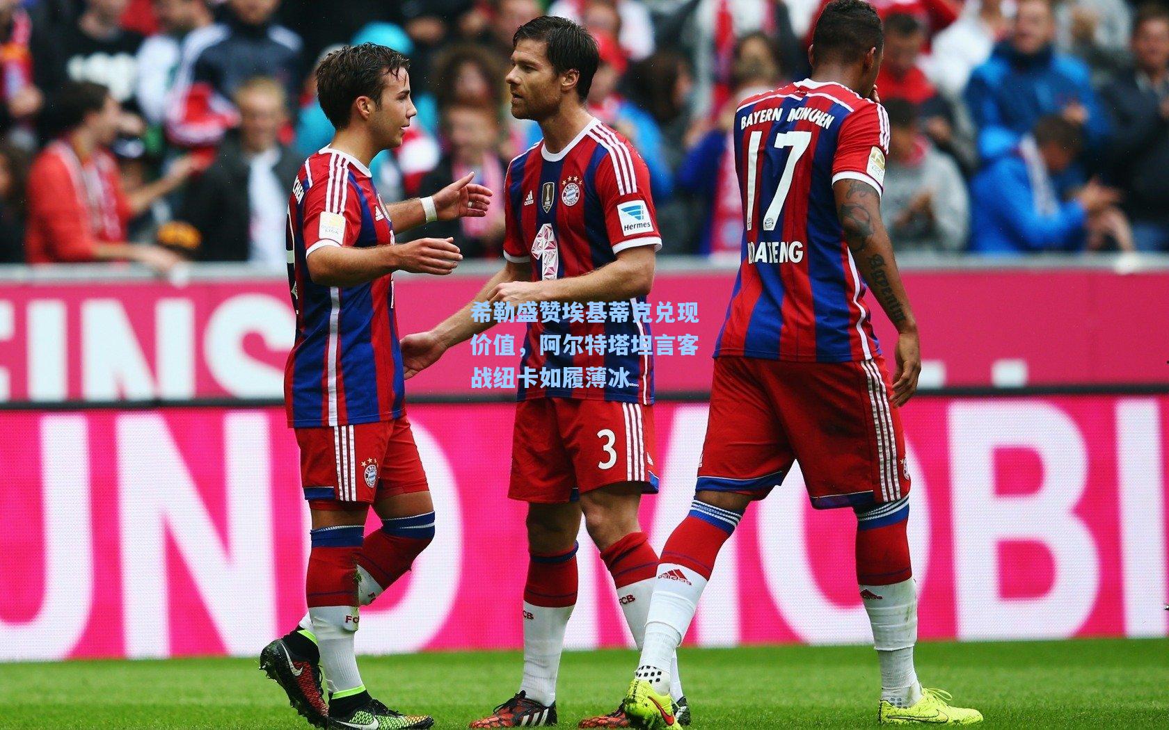 希勒盛赞埃基蒂克兑现价值，阿尔特塔坦言客战纽卡如履薄冰