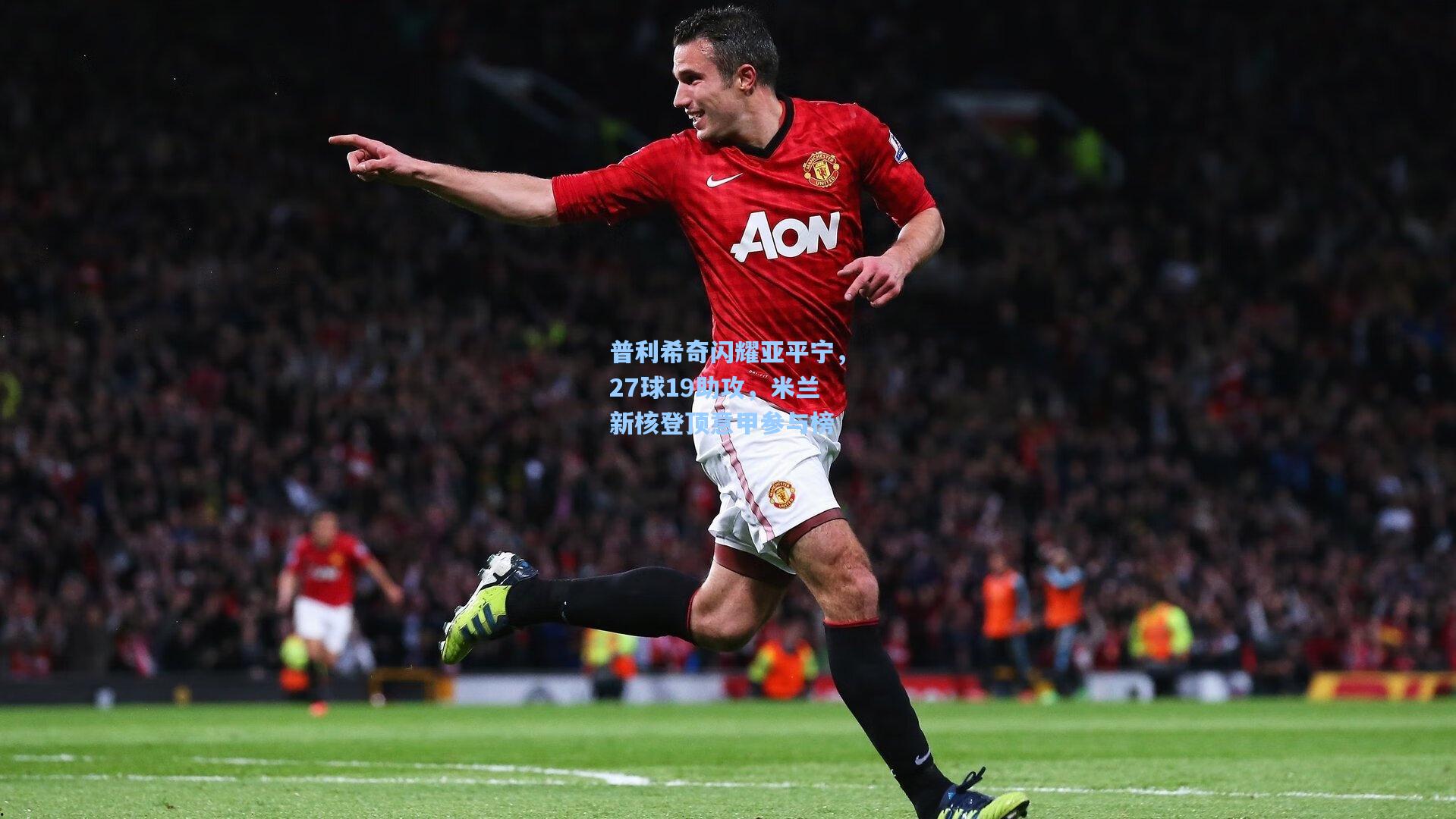 普利希奇闪耀亚平宁，27球19助攻，米兰新核登顶意甲参与榜