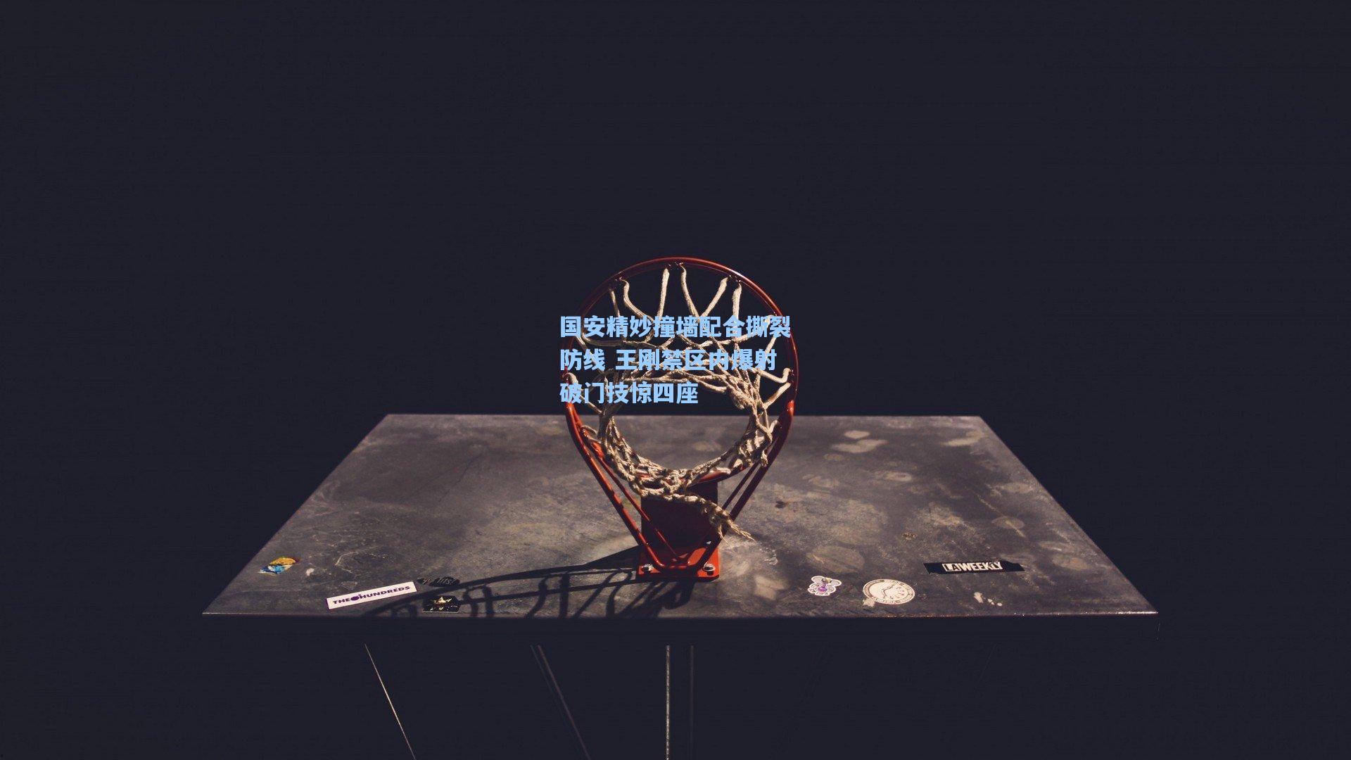 国安精妙撞墙配合撕裂防线 王刚禁区内爆射破门技惊四座
