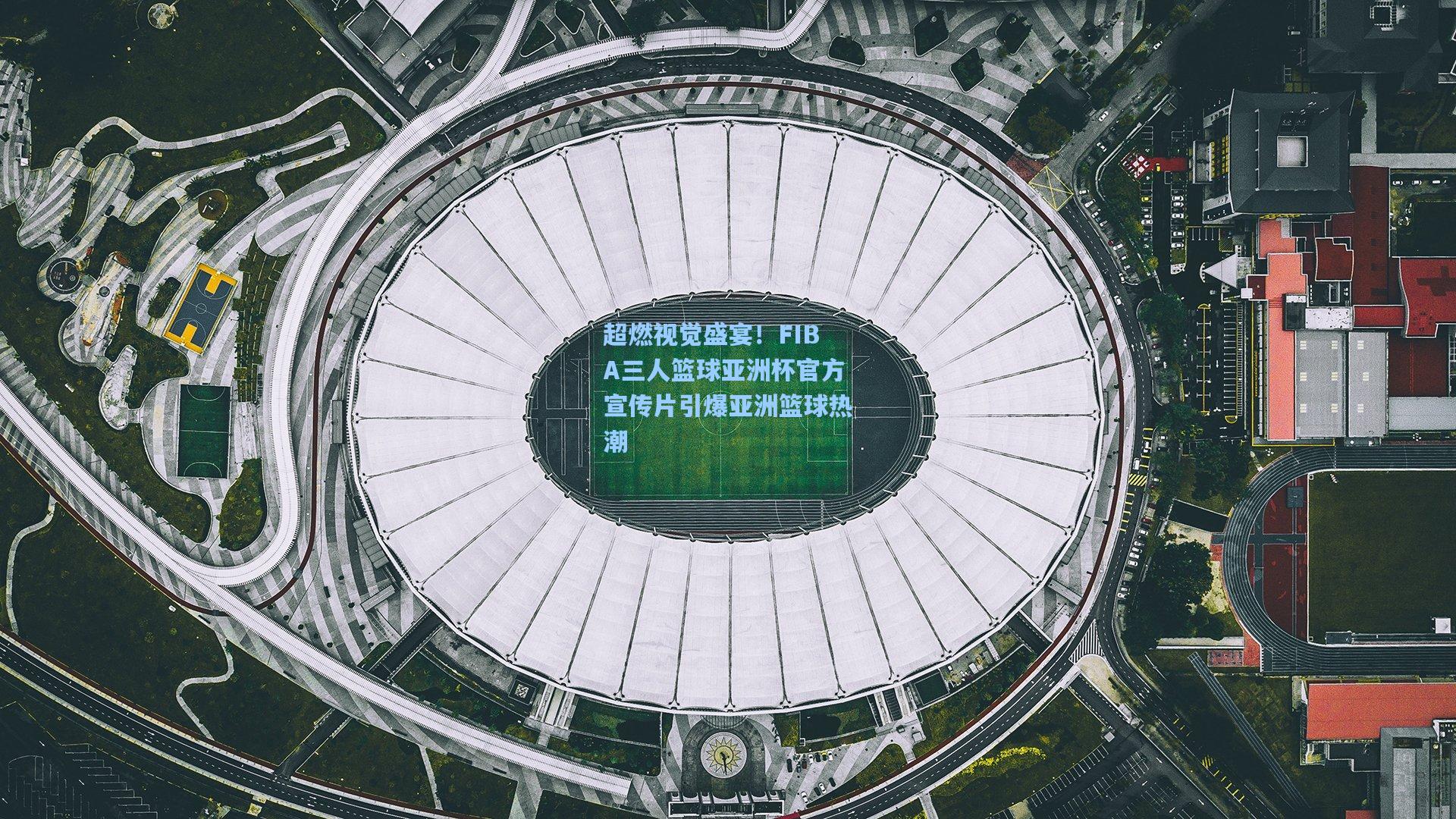 超燃视觉盛宴!FIBA三人篮球亚洲杯官方宣传片引爆亚洲篮球热潮